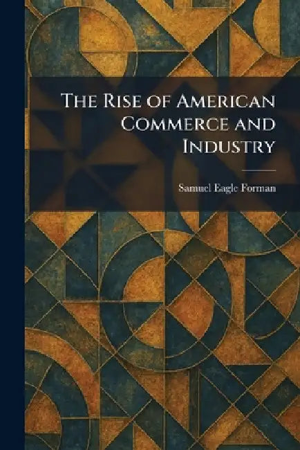 The Rise of American Commerce and Industry by Samuel Eagle Forman