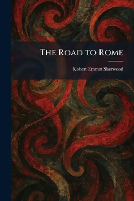 The Road to Rome by Robert Emmet Sherwood