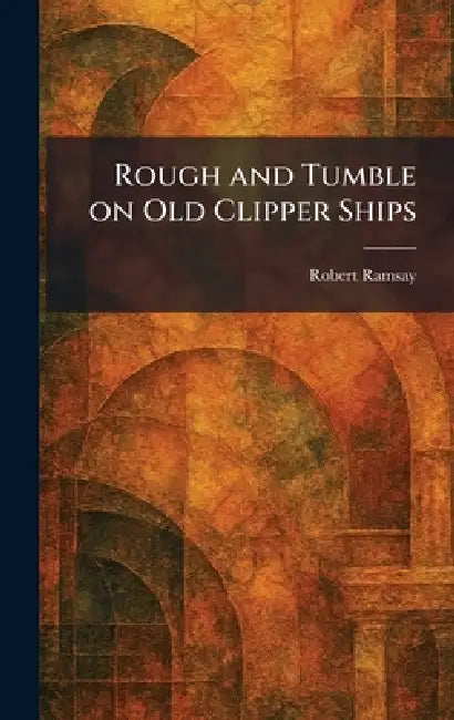 Rough and Tumble on Old Clipper Ships by Robert Ramsay