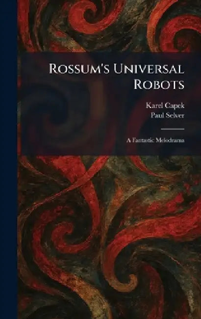 Rossum's Universal Robots: A Fantastic Melodrama by Karel Capek, Paul Selver