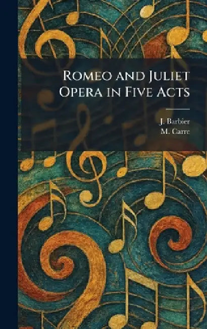 Romeo and Juliet Opera in Five Acts by J. Barbier, M. Carre