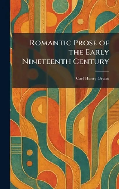 Romantic Prose of the Early Nineteenth Century by Carl Henry Grabo