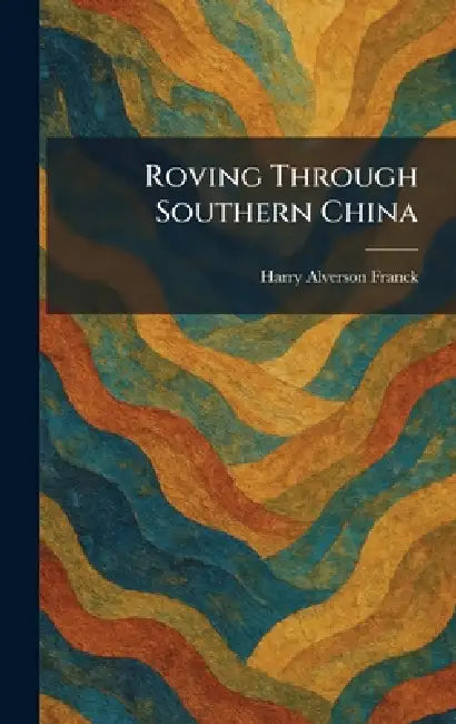 Roving Through Southern China by Harry Alverson Franck