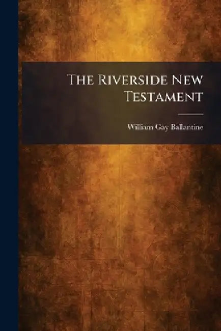 The Riverside New Testament by William Gay Ballantine