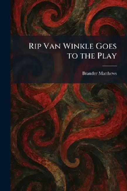 Rip Van Winkle Goes to the Play by Brander Matthews