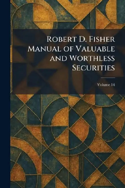 Robert D. Fisher Manual of Valuable and Worthless Securities by R. D. Fisher [Etc ]. New York City