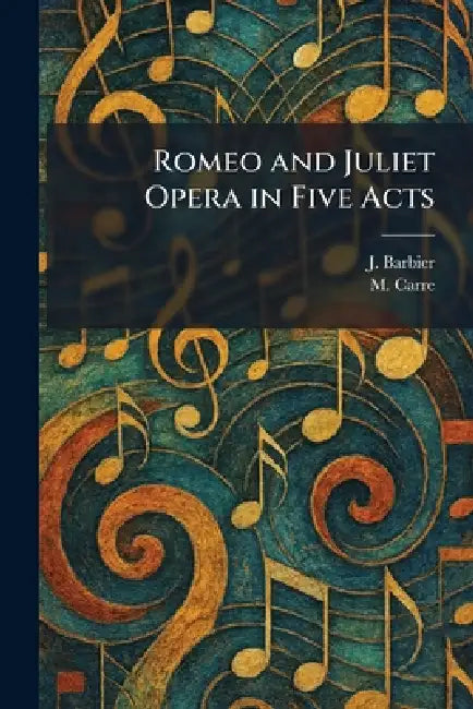 Romeo and Juliet Opera in Five Acts by J. Barbier, M. Carre