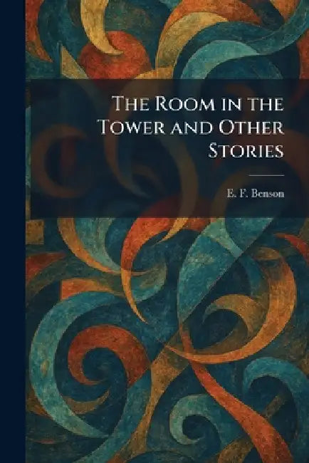 The Room in the Tower and Other Stories by E. F. Benson