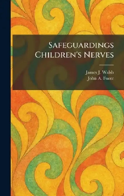 Safeguardings Children's Nerves by James J. Walsh, John A. Foote