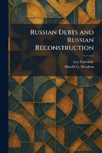 Russian Debts and Russian Reconstruction by Leo Pasvolsky, Harold G. Moulton
