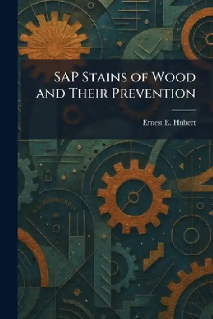 SAP Stains of Wood and Their Prevention by Ernest E. Hubert