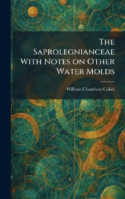 The Saprolegnianceae With Notes on Other Water Molds by William Chambers Coker
