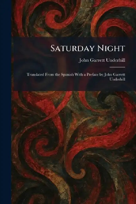 Saturday Night: Translated From the Spanish With a Preface by John Garrett Underhill by John Garrett Underhill