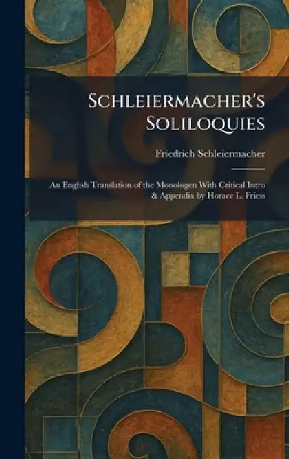 Schleiermacher's Soliloquies: An English Translation of the Monologen With Critical Intro & Appendix by Horace L. Friess by Friedrich Schleiermacher