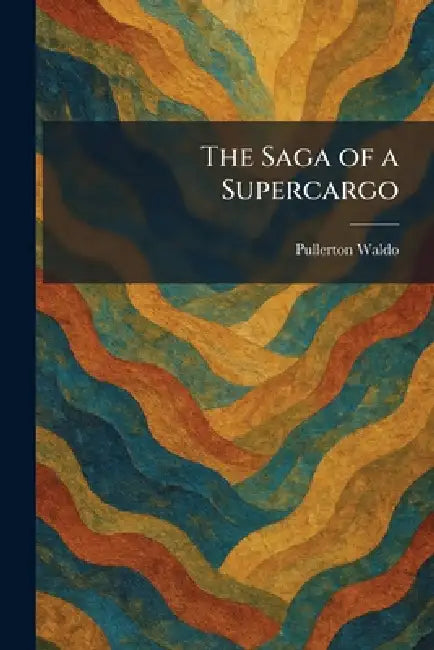 The Saga of a Supercargo by Pullerton Waldo