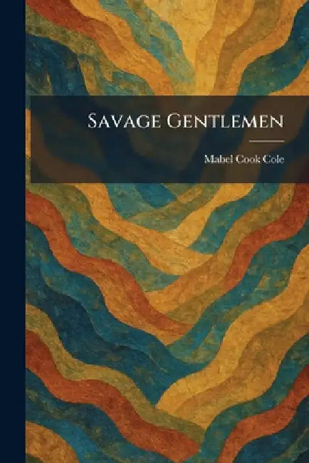 Savage Gentlemen by Mabel Cook Cole