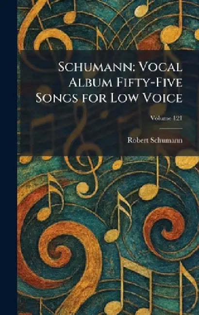 Schumann: Vocal Album Fifty-Five Songs for Low Voice by Robert Schumann