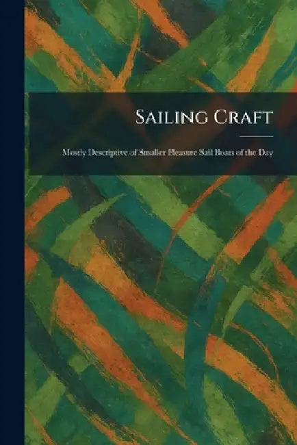 Sailing Craft: Mostly Descriptive of Smaller Pleasure Sail Boats of the Day by New York MacMillan