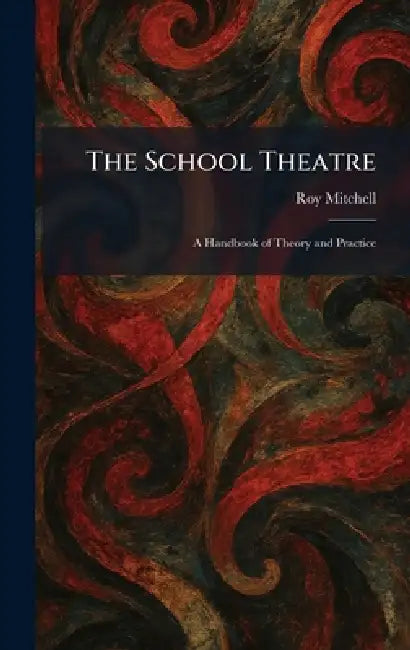 The School Theatre: A Handbook of Theory and Practice by Roy Mitchell