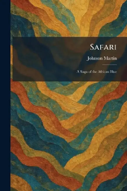 Safari: A Saga of the African Blue by Johnson Martin