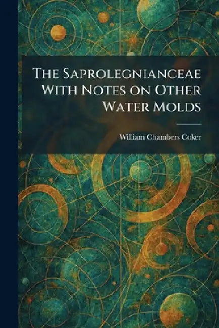 The Saprolegnianceae With Notes on Other Water Molds by William Chambers Coker