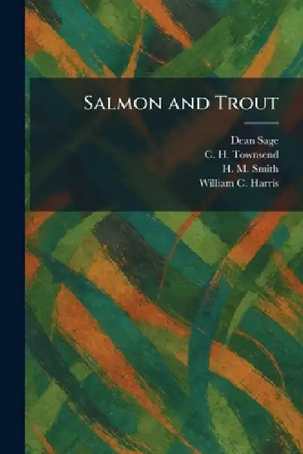 Salmon and Trout by Dean Sage, C. H. Townsend, H. M. Smith