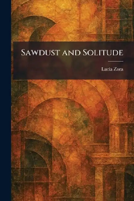 Sawdust and Solitude by Lucia Zora