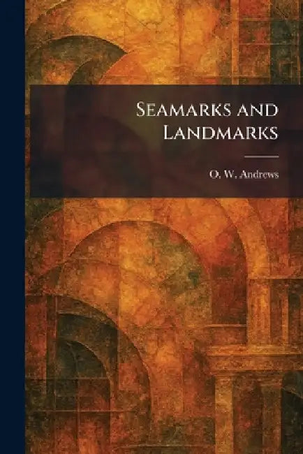 Seamarks and Landmarks by O. W. Andrews