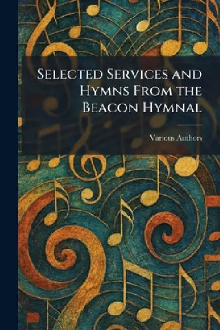 Selected Services and Hymns From the Beacon Hymnal by Inc The Beacon Press