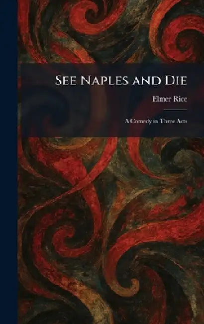 See Naples and Die: A Comedy in Three Acts by Elmer Rice