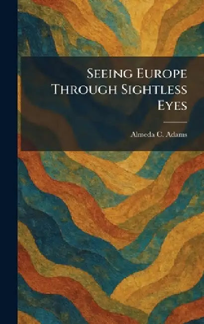 Seeing Europe Through Sightless Eyes by Almeda C. Adams