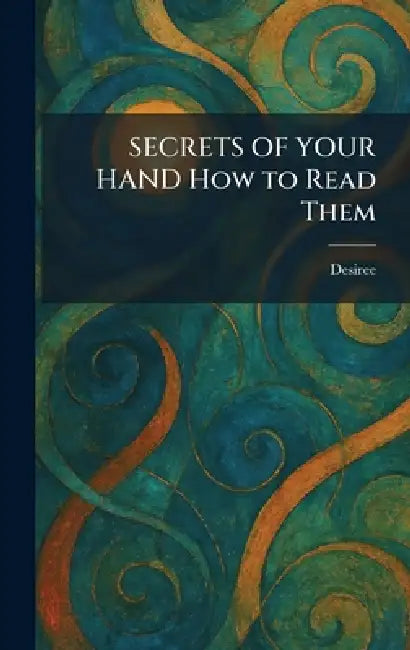 SECRETS OF YOUR HAND How to Read Them by Desiree