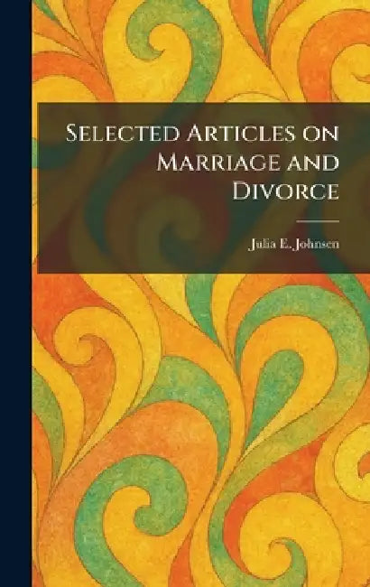 Selected Articles on Marriage and Divorce by Julia E. Johnsen