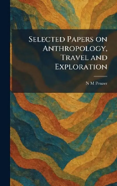 Selected Papers on Anthropology, Travel and Exploration by N. M. Penzer