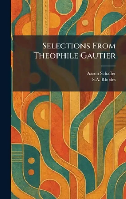 Selections From Theophile Gautier by Aaron Schaffer, S. a. Rhodes