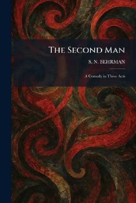 The Second Man: A Comedy in Three Acts by S. N. Behrman