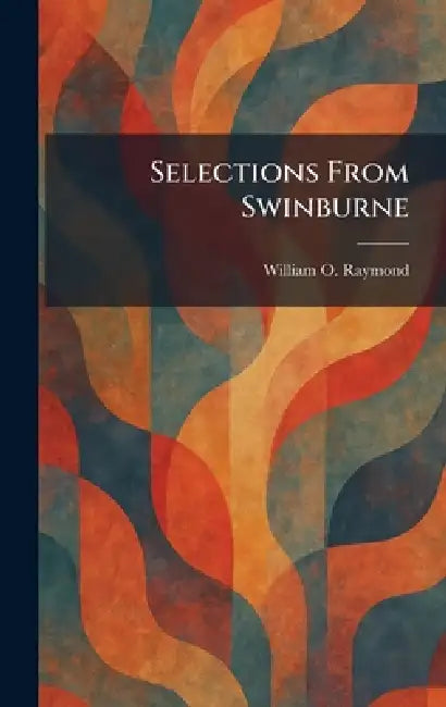Selections From Swinburne by William O. Raymond