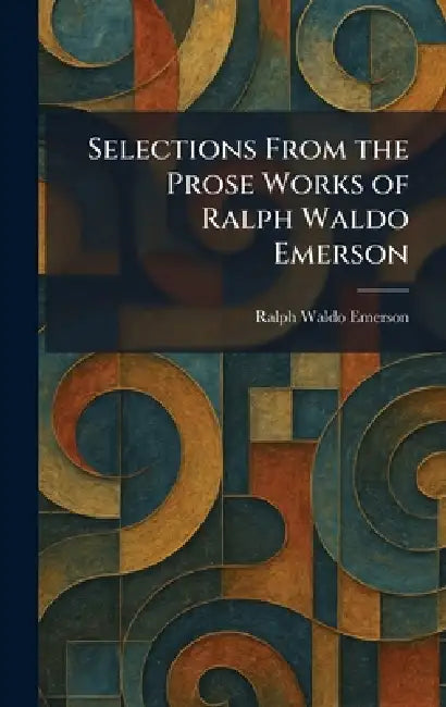 Selections From the Prose Works of Ralph Waldo Emerson by Ralph Waldo Emerson
