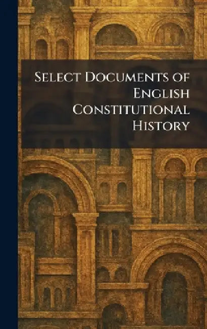 Select Documents of English Constitutional History by New York London MacMillan