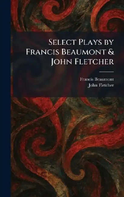 Select Plays by Francis Beaumont & John Fletcher by Francis Beaumont, John Fletcher