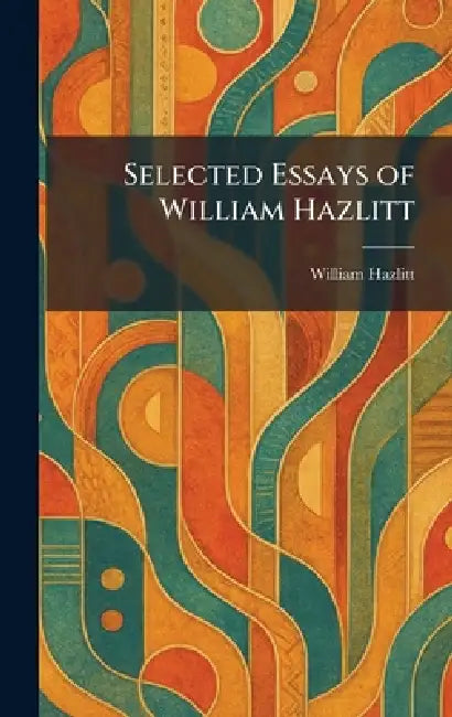 Selected Essays of William Hazlitt by William Hazlitt