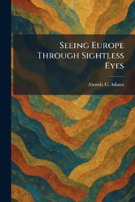 Seeing Europe Through Sightless Eyes by Almeda C. Adams