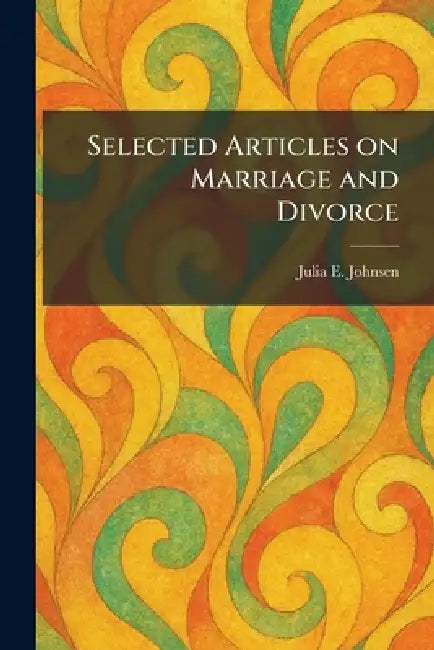 Selected Articles on Marriage and Divorce by Julia E. Johnsen