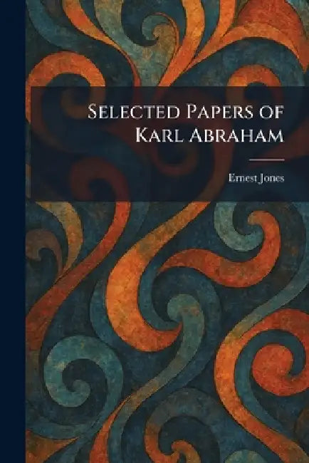 Selected Papers of Karl Abraham by Ernest Jones