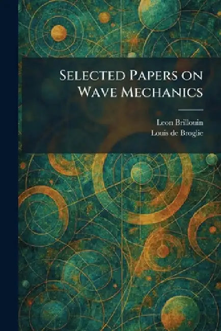 Selected Papers on Wave Mechanics by Leon Brillouin, Louis De Broglie