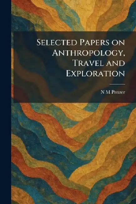Selected Papers on Anthropology, Travel and Exploration by N. M. Penzer