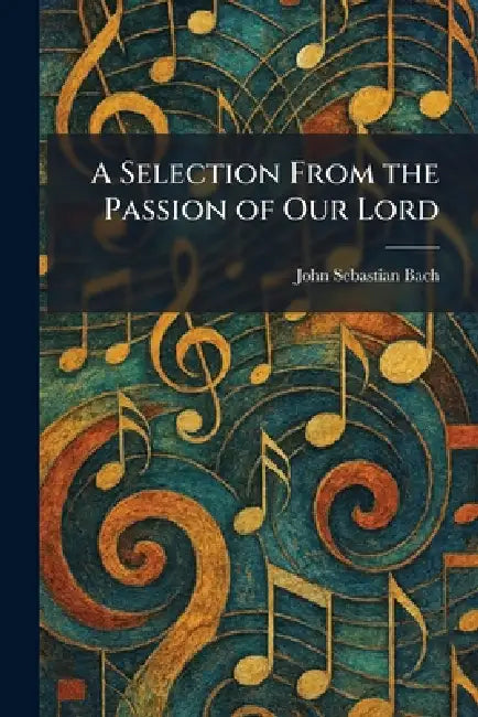 A Selection From the Passion of Our Lord by John Sebastian Bach