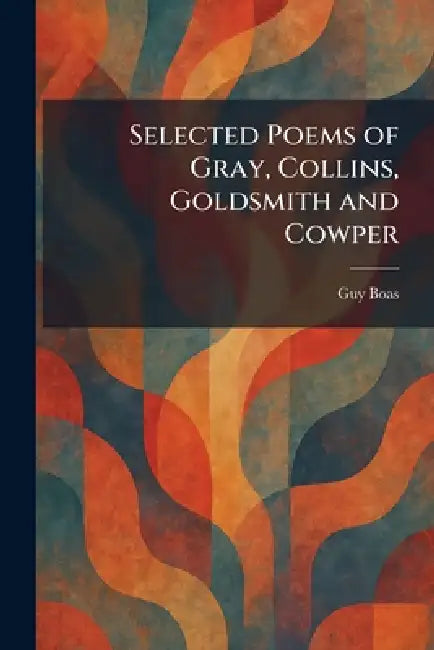Selected Poems of Gray, Collins, Goldsmith and Cowper by Guy Boas
