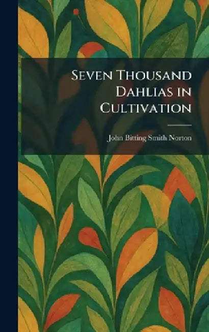 Seven Thousand Dahlias in Cultivation by John Bitting Smith Norton