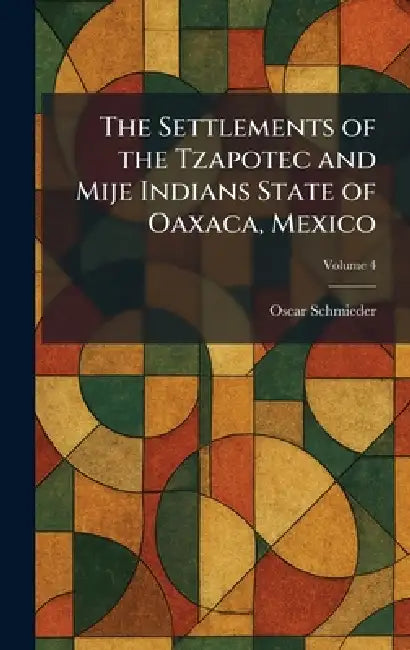 The Settlements of the Tzapotec and Mije Indians State of Oaxaca, Mexico by Oscar Schmieder
